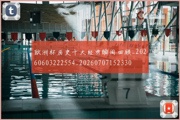 欧洲杯历史十大经典瞬间回顾_20260603222554_20260707152330